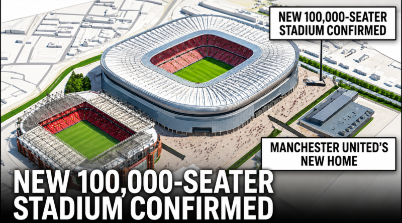 Manchester United New Stadium: How a Modern Home Could Transform the Club