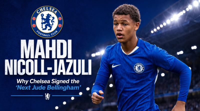 Chelsea Mahdi Nicoll-Jazuli: Why Chelsea Signed the “Next Jude Bellingham”