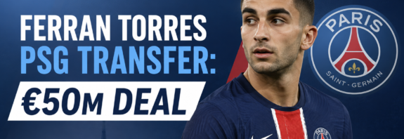 Ferran Torres PSG Transfer: €50m Deal
